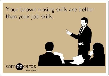 Your+brown+nosing+skills+are+better+than+your+job+skills. Brown Noser, Memes Work, Work Drama, E Cards, Good Presentation, Office Humor, E Card, Ecards Funny, Work Humor