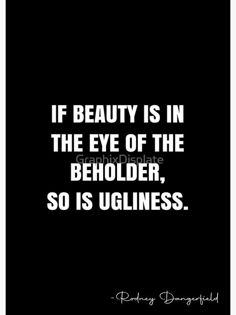 Beauty In The Eye Of The Beholder Quotes, Beauty Is In The Eye Of The Beholder, Dreamy Quotes, Rodney Dangerfield, Eye Quotes, White Quote, Photography Quotes, Quotes About Photography, Out Of Nowhere