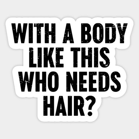 Funny Gym Quotes With A Body Like This Who Needs Hair? Vintage - Funny Gym Quotes - Sticker | TeePublic Bald People, Hair Retro, Clever Sayings, Gym Quotes, Hilarious Quotes, Funny Gym Quotes, Funny Gym, Gym Quote, Clever Quotes