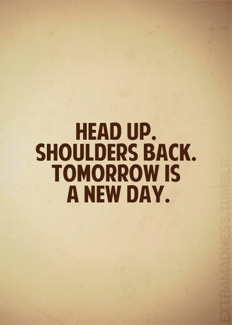 Head up. Shoulders back. Tomorrow is a new day. Sagittarius Truths, New Day Quotes, Tomorrow Is A New Day, High Quality Pictures, Good Day Quotes, Positive Inspiration, Short Inspirational Quotes, Bible Truth, Leadership Quotes