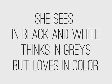 She sees in black and white, thinks in greys, but loves in color. ~  #quotes #quoteoftheday #wordsofwisdom #JayDee Black And White Thinking, Black And White Books, Short Meaningful Quotes, Grey Quotes, Selfie Quotes, Black & White Quotes, She Quotes, Color Quotes, Quote Iphone