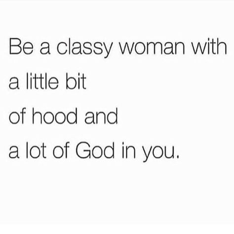 Be a classy woman with a little bit of hood and a lot of God in you. Beautiful Woman Quotes Classy, Graceful Woman Quotes, Classy Women Quotes Style, Grown Women Quotes, Ladies Quotes Classy, Feminine Quotes Classy, Classy Quotes Women, Classy Woman Quotes, Confident Women Quotes Classy