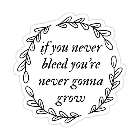 You Bleed Just To Know Tattoo, If You Never Bleed You Never Grow, If You Never Bleed You Never Grow Tattoo, Grow Tattoo, Goodnote Stickers, Taylor Swift Stickers, Taylor Swift New Album, Taylor Swift Song Lyrics, Taylor Swift Tattoo