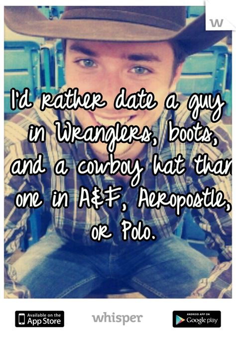 I'd rather date a guy in Wranglers, boots, and a cowboy hat than one in A, Aeropostle, or Polo. Quotes Country, Cowgirl Quote, Country Dates, Country Relationships, Country Girl Life, Cowgirl Quotes, Everything Country, Goals Quotes, Country Girl Quotes