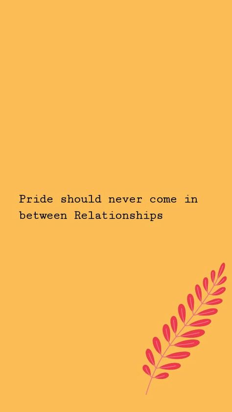 Your pride should never come in between any of your Relationships it can ruin your peace and fill you with Regrets. Relationship Quotes, Inspirational Quotes, Quotes