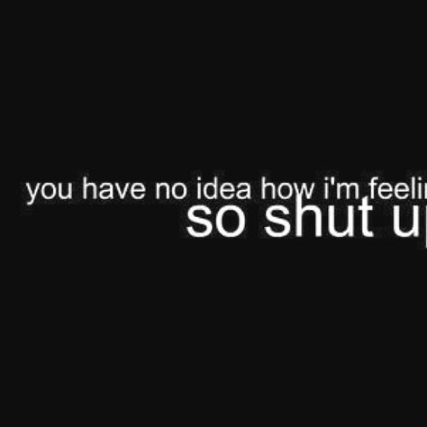 If you don't know the true feelings, don't say anything at all. You Have No Idea, Shut Up, How I Feel, This Moment, The Words, Picture Quotes, That Way, Rihanna, Favorite Quotes