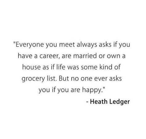 Heath ledger quote, No one asks if you are happy Heath Ledger Quotes, Heath Quotes, If You Are Happy, I Am Quotes, Happy Quotes Inspirational, Hard Quotes, Heath Ledger, Inspirational Quotes Pictures, Interesting Quotes