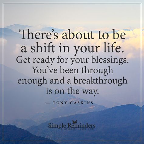 Get ready for your blessings There's about to be a shift in your life. Get ready for your blessings. You've been through enough and a breakthrough is on the way. — Tony Gaskins Shifting Quotes, Shift Quotes, Soli Deo Gloria, Simple Reminders, Inspirational Thoughts, Positano, Names Of Jesus, Positive Thoughts, Trust God