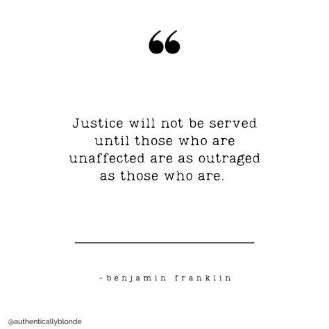 “Justice will not be served until those who are unaffected are as outraged as those who are.” Ben Franklin System Quotes, Benjamin Franklin Quotes, Justice System, Ben Franklin, Benjamin Franklin, Quotes