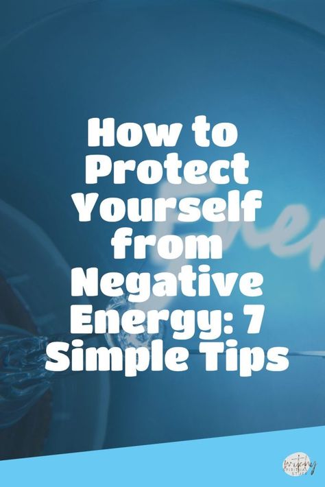 How to Protect Yourself from Negative Energy: 7 Simple Tips How To Repel Negative Energy, Protect Yourself From Negative Energy, How To Release Negative Energy, How To Shield Yourself From Negative Energy, How To Send Negative Energy Back To Sender, How To Transmute Negative Energy, Benefits Of Mindfulness, Releasing Negative Energy, Feeling Drained