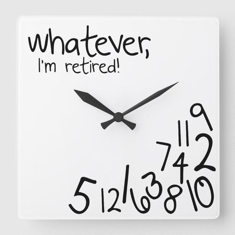 whatever, I'm retired! Square Wall Clock  Zazzle Retirement Clock, Diy Wall Clock Ideas, Clock Card, Square Clocks, Clock Ideas, Living Room Clocks, Diy Wall Clock, Diy Clock Wall, How To Make Wall Clock