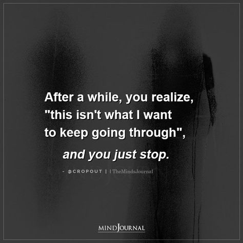 After a while, you realize, “this isn’t what I want to keep going through”, and you just stop. #thoughts I Want A Different Life Quotes, Keeping Things From Me Quotes, Not Going Through This Again Quotes, Love Isn't Real Quotes, Go If You Want To Go Quotes, When Things Keep Going Wrong Quotes, If You Want To Go Just Go, When You Keep Going Back To Him Quotes, I Just Want Peace In My Life