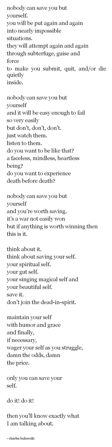 'Nobody But You' by Charles Bukowski. "Nobody can save you but yourself...Your spiritual self. Your gut self. Your magical singing self" Scott Wright, Charles Bukowski Quotes, Prove Them Wrong, Piece Of Advice, Charles Bukowski, Time To Go, Poem Quotes, Bukowski, Neuroscience