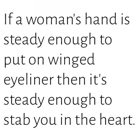 If a woman's hand is steady enough to put on winged eyeliner then it's steady enough to stab you in the heart. Scorned Woman, Makeup Quotes Funny, It Quotes, Makeup Quotes, Quotes Funny, True Stories, In The Heart, Put On, Wise Words