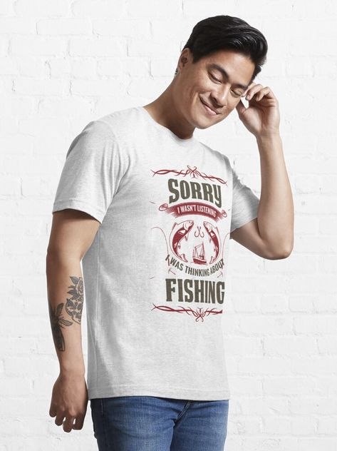 "Sorry I Wasn't Listening I Was Thinking About Fishing" T-shirt by markster4ever | Redbubble Food T, Funny Food, Comfy Tees, Gray Tshirt, Tshirt Colors, Male Model, Feel Like, Classic T Shirts, Loose Fitting