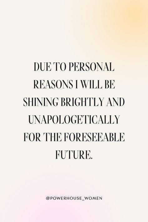 Due to personal reasons I will be shining brightly and unapologetically for the foreseeable future. #shinebright #dreambig #dreambigger #successmindset #success #entrepreneur #quote #quotes #dailyquote #successquote #businessmotivation #mindset Be Bright Quotes, Due To Personal Reasons Quotes, Quotes About Shining Bright, Shining Bright Quotes, Dim Your Light Quotes, Unapologetically Me Quotes, Shining Quotes, Bright Future Quotes, Shift Quotes