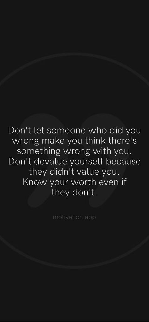 Don't let someone who did you wrong make you think there's something wrong with you. Don't devalue yourself because they didn't value you. Know your worth even if they don't. From the Motivation app: https://motivation.app/download Don’t Do Something You Wouldn’t Want Done To You, Don’t Question Me Quotes, I Didn't Do Anything Wrong Quotes, You Don’t Know What Someone Is Going Through, Jesse Tuck, Did I Do Something Wrong, What Did I Do Wrong, Hitting Quotes, Know Yourself Quotes