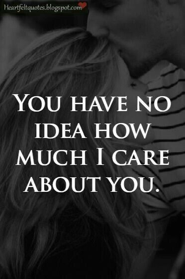 You Have No Idea How Much I Care About You love love quotes relationship quotes relationship quotes and sayings Im Worried About You Quotes, I’m Worried About You Quotes, You Have No Idea How Much I Love You, I Am Worried About You Quotes, I Worry About You Quotes, I Care About You, Crush Quote, Care About You Quotes, About You Quotes