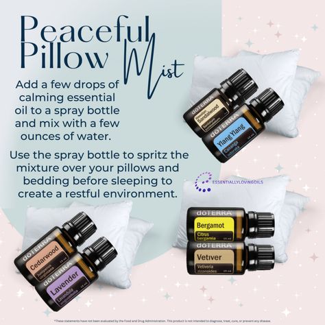 PEACEFUL PILLOW MIST Sometimes, we all want a little refresher to our sheets or pillows to promote deep, blissful sleep. Add a few drops of essential oil to a spray bottle and mix with a few ounces of water. Use the spray bottle to spritz the mixture over your pillows and bedding before sleeping to create a restful environment. Try these pairings: Lavender + Cedarwood Bergamot + Vetiver Hawaiian Sandalwood + Ylang Ylang #deepsleep #relaxationmode #rejuvenation #essentially_loving_oil Diy Sleep Spray Essential Oils, Sleep Spray Essential Oils, Essential Oil For Deep Sleep, Essential Oil Pillow Spray Sleep, Doterra Sleep, Doterra Sleep Spray, Sleep Pillow Spray, Sleep Spray, Calming Oils