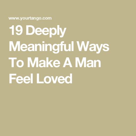 19 Deeply Meaningful Ways To Make A Man Feel Loved What Makes You Feel Loved, I Love You Alternatives, How To Make A Man Feel Appreciated, How To Make Someone Feel Special, How To Make A Man Feel Loved, How To Say I Love You In Different Ways, Morning Cuddles, What Makes A Man, Feeling Appreciated