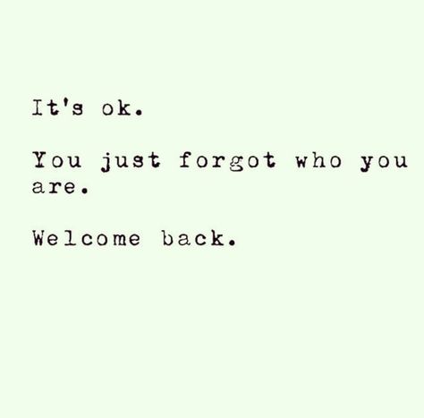 You Just Forgot Who You Are Welcome Back, Wherever You Are I Hope You Are Ok, You Forgot Who You Were Welcome Back, Welcome Back Meme, It’s Okay To Be Different, It’s All Going To Be Okay Quotes, It’s Okay To Not Have It Figured Out Yet, Come Back Quotes, Its Ok