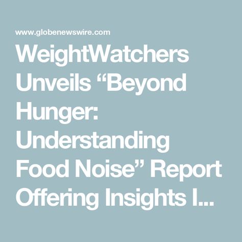 WeightWatchers Unveils “Beyond Hunger: Understanding Food Noise” Report Offering Insights Into the Experience of Ongoing, Intrusive Thoughts About Food Food Noise, What Is Food, Weight Management Programs, Intrusive Thoughts, Hungry Girl, Healthy Food Options, Chronic Condition, People Living, Ww Recipes