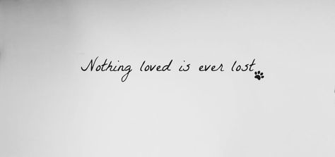 Nothing Loved Is Ever Lost Tattoo Dog, Quotes For Passed Dogs, Lost Dog Tattoo Simple, Tattoos For Losing A Dog, Dog Loss Tat, Tattoos In Honor Of Dogs, Tattoo Of Dog Memory, Tattoo Ideas For Passed Dogs, Tattoos For Pets That Have Passed