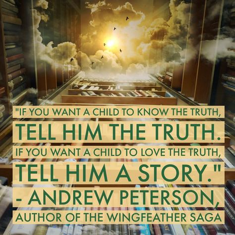 "If you want a child to know the truth, tell him the truth. If you want a child to love the truth, tell him a story." ~Andrew Peterson, author of The Wingfeather Saga Andrew Peterson, Wingfeather Saga Birthday Party, The Wingfeather Saga Art, The Wingfeather Saga, Wingfeather Saga Quotes, Wingfeather Saga, The Boy And The Horse Quotes, Peter And The Starcatcher Quotes, May The Wind Under Your Wings Tolkien