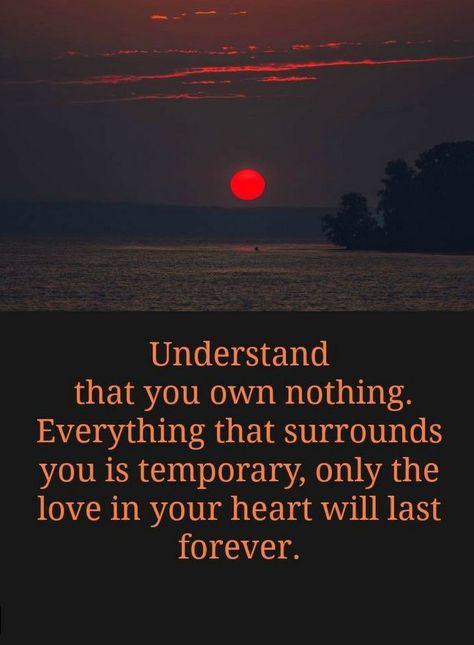 Quotes Understand that you own nothing. Everything that surrounds you is temporary, only love in your heart will last forever. Heart Quotes, A Quote, Wise Quotes, Good Thoughts, Beautiful Quotes, Be Yourself Quotes, Meaningful Quotes, Great Quotes, Wisdom Quotes