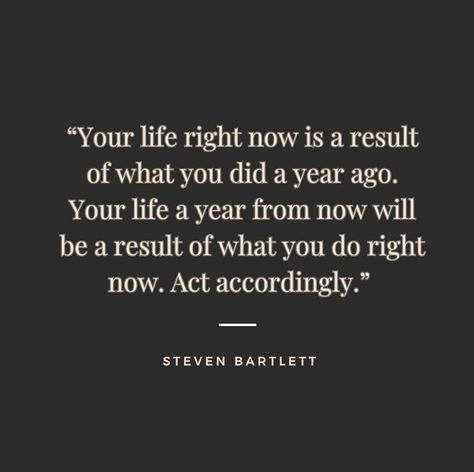 “Your life right now is a result of what you did a year ago. Your life a year from now will be a result of what you do right now. Act… | Instagram It's Your Life Do What You Want, Act Right Quotes, Steven Bartlett, Life Right Now, Today Quotes, A Year Ago, Old Ones, Self Development, Inspire Me