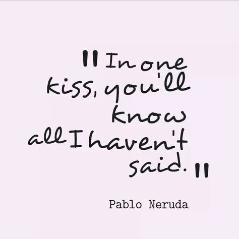 I'm sure your beautiful lips would tell me everything mine have wanted to hear. It is so hard not to give in to the weight of temptation and just turn my face ever so slightly to meet yours and steal that kiss I've been wanting for what feels like forever... One Kiss, Pablo Neruda, The Embrace, Les Sentiments, First Kiss, Hopeless Romantic, A Quote, The Words, Great Quotes