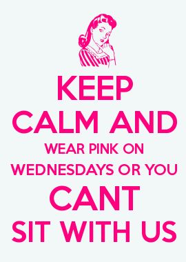 My little creation :)  KEEP CALM AND WEAR PINK ON WEDNESDAYS OR YOU CANT SIT WITH US Mean Girl 3, Happy 10 Year Anniversary, Mean Girl Quotes, Keep Calm Posters, Mean Girl, Favourite Movie, Burn Book, Keep Calm Quotes, Calm Quotes