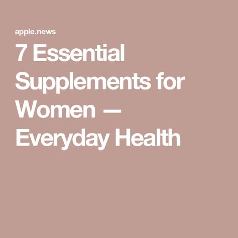 7 Essential Supplements for Women — Everyday Health Everyday Health, Supplements For Women, Health Articles, Our Body, Healthy Diet, Diet, For Women, Health