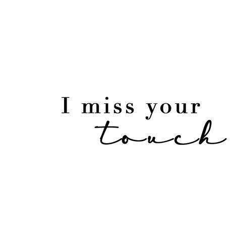 I miss your touch Miss Ur Touch, I Want Your Touch Quotes, I Missed Myself Im Glad Shes Coming Back, I Miss Your Kisses Quotes, I Miss Your Smell, Missing Your Touch Quotes, Miss Your Touch Quotes For Him, I Miss Your Touch Quotes For Him, Miss You Husband My Love