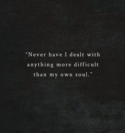 Never have I dealt with anything more difficult than my own soul.. Restless Soul, Spiritual Things, Darkness Falls, True Gentleman, Soul Searching, Living Life, Cricut Ideas, Great Quotes, Beautiful Words