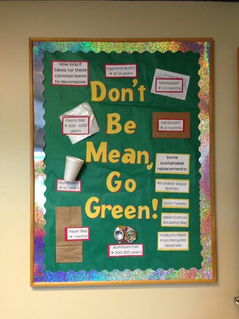 Don't Be Mean, Go Green. Sustainable living info Go Green Bulletin Board Ideas, Green Day Decoration In School, Eco Club Posters, Green Team Ideas, Environmental Club Ideas High School, Reduce Reuse Recycle Bulletin Board, Eco Club, Sustainability Bulletin Board, Recycling Bulletin Boards