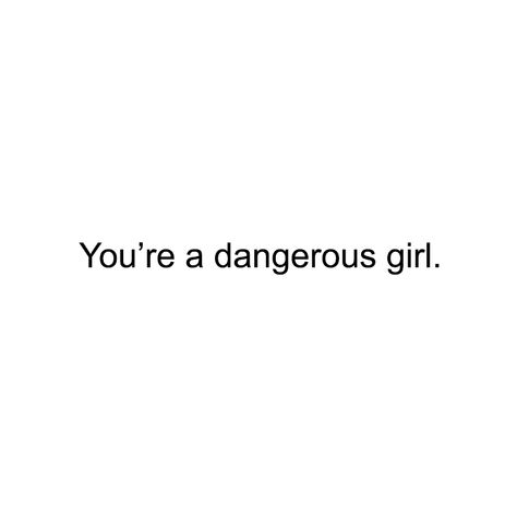 You're a dangerous girl. Dangerous Girl Aesthetic, Dangerously Yours Quotes, Dangerous Woman Quotes, Female Atsushi, Sara Aesthetic, Diana Core, Dangerous Quotes, Mha Dr, Green Quotes