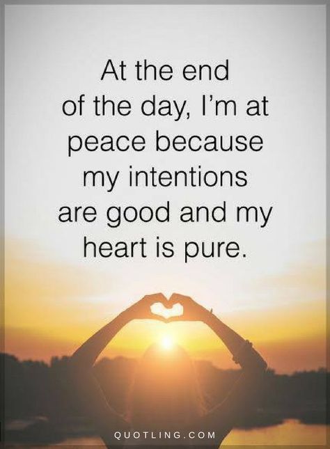 Quotes At the end of the day, I am at peace because my intentions are good and my heart is pure. Good Intentions Quotes, I Am At Peace, Intention Quotes, My Intentions, Inner Peace Quotes, Peace Quotes, At Peace, Trendy Quotes, Mindfulness Quotes