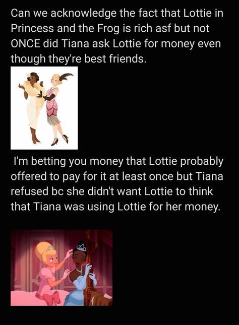 Can we acknowledge the fact that Lottie in Princess and the Frog is rich asf but not ONCE did Tiana ask Lottie for money even though they're best friends. I'm betting you money that Lottie probably offered to pay for it at least once but Tiana refused bc she didn't want Lottie to think that Tiana was using Lottie for her money. Lottie La Bouff, Lottie X Tiana, The Princess And The Frog Fanart, Princess And The Frog Lottie, Lottie And Tiana, Tiana And Lottie, Princess And The Frog Fanart, Charlotte Princess And The Frog, Lottie Princess And The Frog