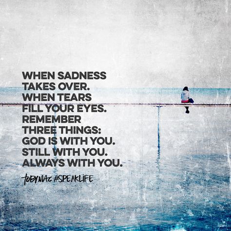 When sadness takes over. When tears fill your eyes Remember three things: God is with you. Still with you. Always with you. Tobymac Speak Life, Best Buddha Quotes, Tears Quotes, Toby Mac, Poems About Life, Speak Life, God Is Real, Biblical Quotes, God Loves Me