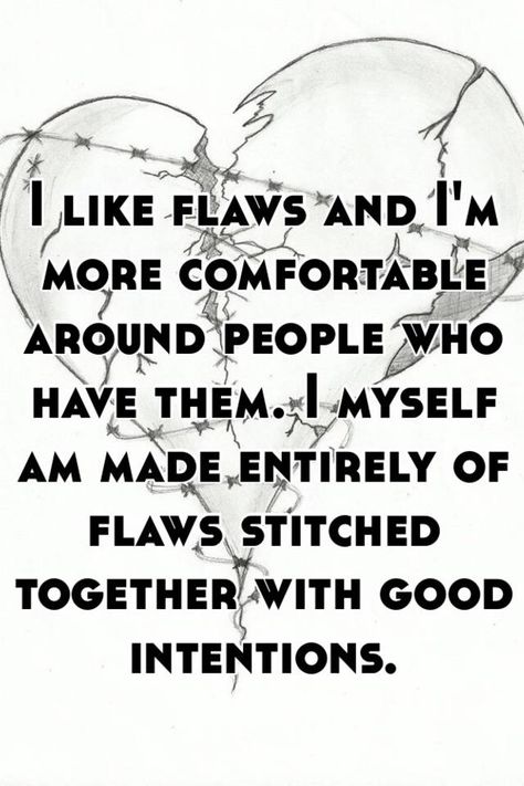 "I like flaws and I'm more comfortable around people who have them. I myself am made entirely of flaws stitched together with good intentions. " Stitched Together With Good Intentions, I Have Flaws Quotes, I Myself Am Entirely Made Of Flaws, Blythe California, Flaws Quotes, Humanity Quotes, Stitched Together, Well Read, Good Intentions