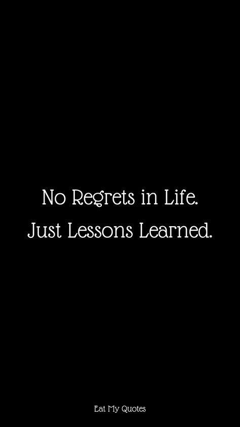 "No Regrets in Life. Just Lessons Learned. " | Inspirational & Motivational Quotes, Sayings | EAT MY QUOTES No Regrets In Life Just Lessons Learned, Live Life With No Regrets Quotes, No Regret Quotes, No Regrets Wallpaper, Motivational Quotes For Myself, No Regrets Just Lessons Learned, Regrets Quotes, Movitational Quotes, Fb Cover Photos Quotes