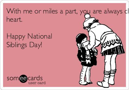 With me or miles a part, you are always close to my heart. Happy National Siblings Day! | Family Ecard Siblings Day Quotes, Happy Siblings Day, Happy National Siblings Day, Happy Siblings, Happy Sibling Day, Sibling Day, National Siblings Day, Siblings Day, National Sibling Day