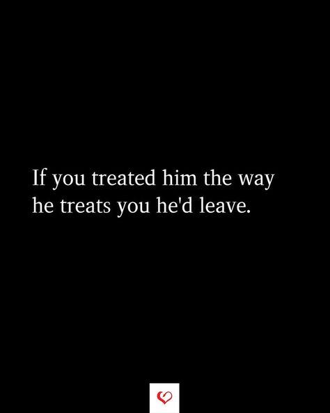 He’s Bad For Me Quotes, He Treats You Bad Quotes, Backstabbing Quotes Relationships, How A Person Treats You Quote, Quotes About Him Treating You Bad, Why Did You Treat Me Like That, Treat Him Like He Treats You, He’s Leaving Quotes, How He Treats You Quotes