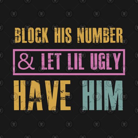 Block Him, Letting Go Of Him, Quotes About Motherhood, Graphic Tee Shirts, Be Yourself Quotes, Being Ugly, Quotes Deep, Funny Quotes, Novelty Sign