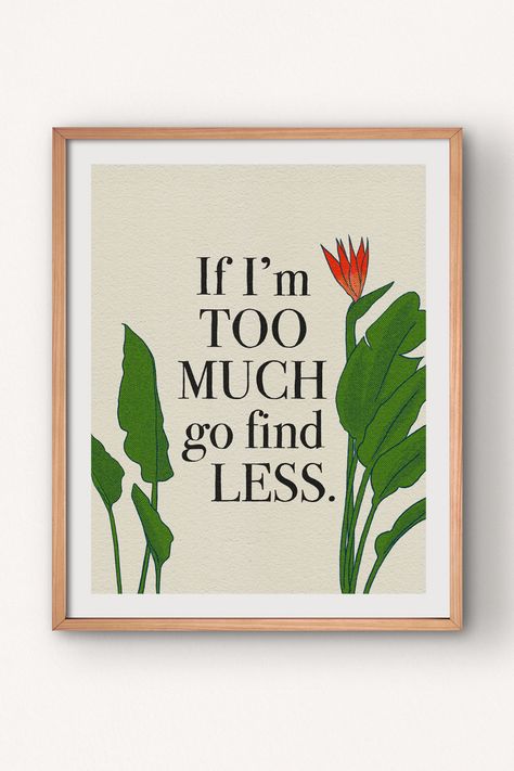 If Im Too Much For You Go Find Less, If Im Too Much, Im Too Much, Go Find Less, I'm Too Much, Bird Of Paradise Plant, Motivational Art Prints, Paradise Plant, Movie Wall Art