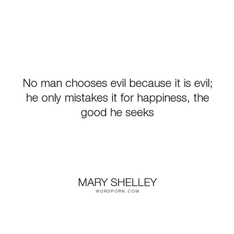 Mary Shelley - "No man chooses evil because it is evil; he only mistakes it for happiness, the good...". inspirational Andy Rooney, Niels Bohr, Open Quotes, Life Inspirational Quotes, Mary Shelley, Famous Quotes, Love Life, The Good, Poetry