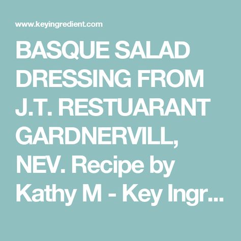 BASQUE SALAD DRESSING FROM J.T. RESTUARANT GARDNERVILL, NEV. Recipe by Kathy M - Key Ingredient Basque Salad, Garlic Salad Dressing, Basque Food, Chef Dishes, Big Salad, Lettuce Salad, Salad Dressing Recipes, Dressing Recipe, Restaurant Recipes