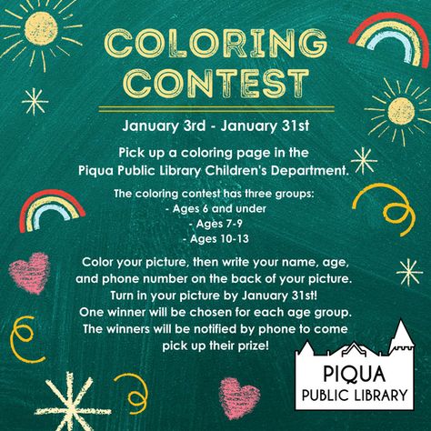 The Piqua Public Library Children's Department is having a coloring contest! Pick up a coloring page in the Children's Department. After coloring, make sure your child's name, age, and phone number are on the back before turning it in. The contest will go from Monday, January 3rd to Monday, January 31st. March Library Programs, Take Your Child To The Library Day Ideas, January Library Programs, Coloring Contest Ideas, Library Programs For Kids, Library Contests, Passive Programming Library, Library Fundraiser, Public Library Programs