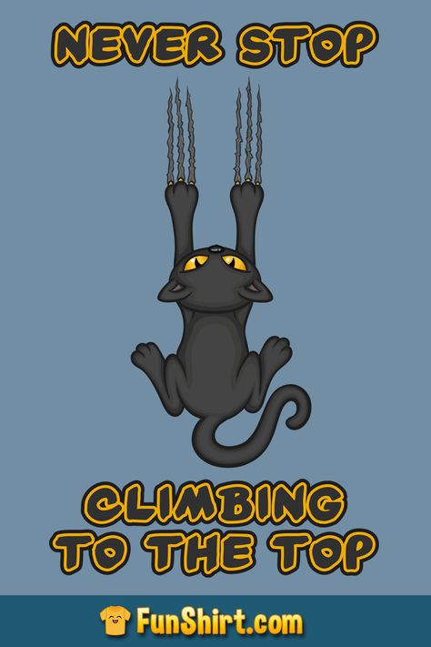 Funny climbing cat t-shirt design featuring a cute black kitty leaving claw scratches along with a motivational "Never Stop Climbing To The Top" quote. Awesome tee shirt for a rock climber or mountaineer who loves funny cats. #cat #climbing #claw #climber #quote #tshirt Funny Tshirt Quotes, Cool Tee Shirts, Top Quotes, Animal Tshirt, T Shirts With Sayings, Cat Tshirt, Cat Design, Cute Black, Funny Cats